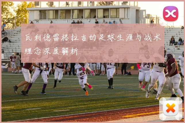 瓦利德雷格拉吉的足球生涯与战术理念深度解析