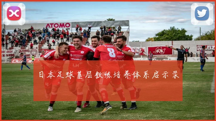 日本足球基层教练培养体系启示录